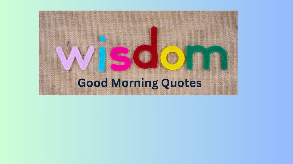 Top Wisdom Good Morning Quotes for Daily Motivation